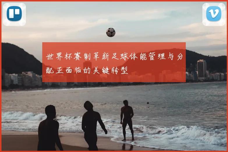 世界杯赛制革新足球体能管理与分配正面临的关键转型