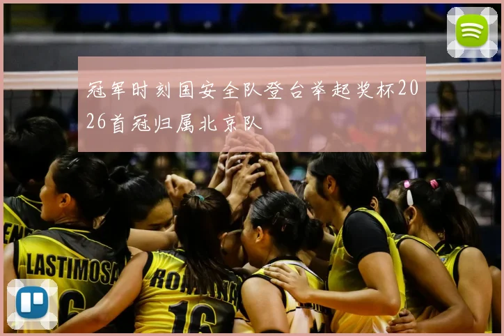 冠军时刻国安全队登台举起奖杯2026首冠归属北京队